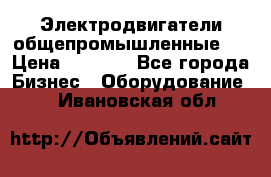 Электродвигатели общепромышленные   › Цена ­ 2 700 - Все города Бизнес » Оборудование   . Ивановская обл.